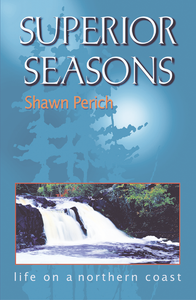 Superior Seasons. Tales of living on the North Shore of Lake Superior by Minnesota author Shawn Perich.